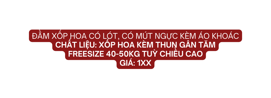 đầm xốp hoa có lót có mút ngực kèm áo khoác Chất liệu xốp hoa kèm thun gân tăm Freesize 40 50kg tuỳ chiều cao giá 1xx