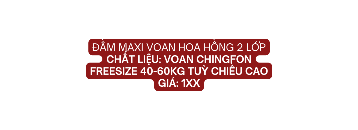 ĐẦM MAXI VOAN HOA HỒNG 2 LỚP Chất liệu VOAN CHINGFON Freesize 40 60kg tuỳ chiều cao giá 1xx